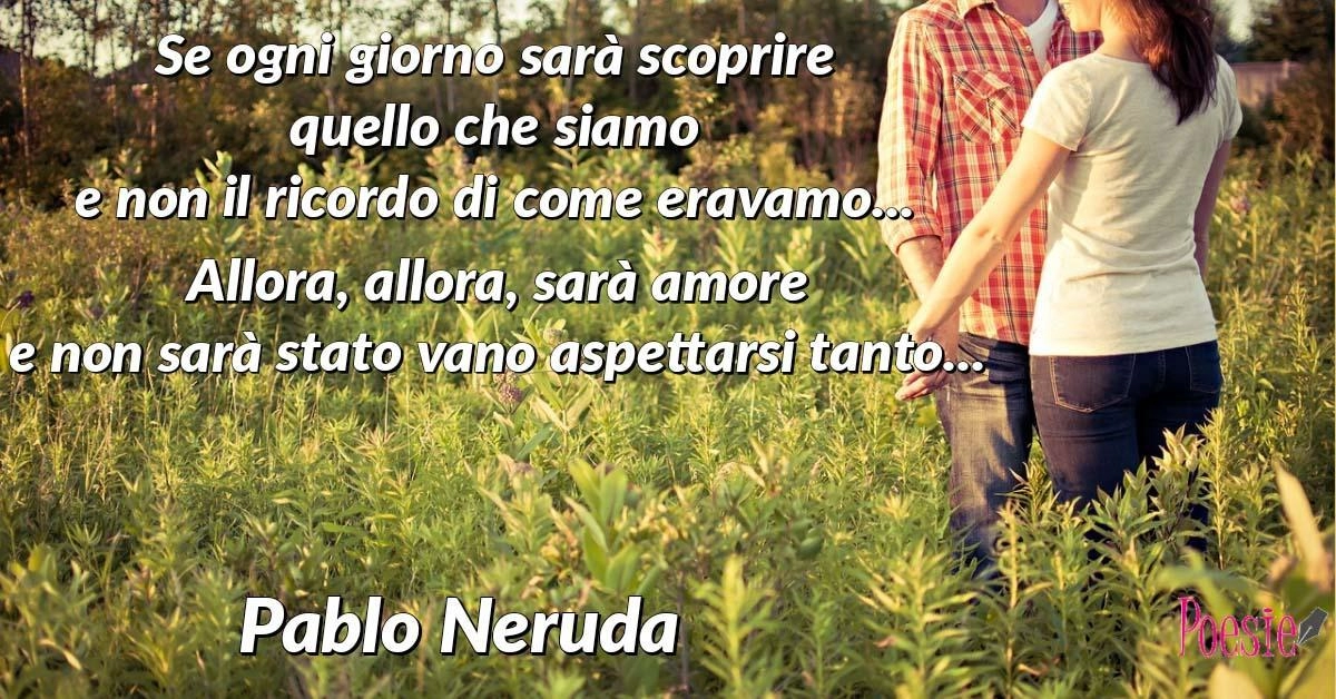 Poesie Di Natale Neruda.Poesia Di Pablo Neruda Se Saprai Starmi Vicino Poesie Di Pablo Neruda Poesie Reportonline It
